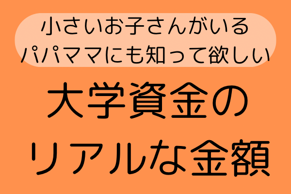 小さいお子さんがいるパパママにも知って欲しい！大学資金のリアルな金額