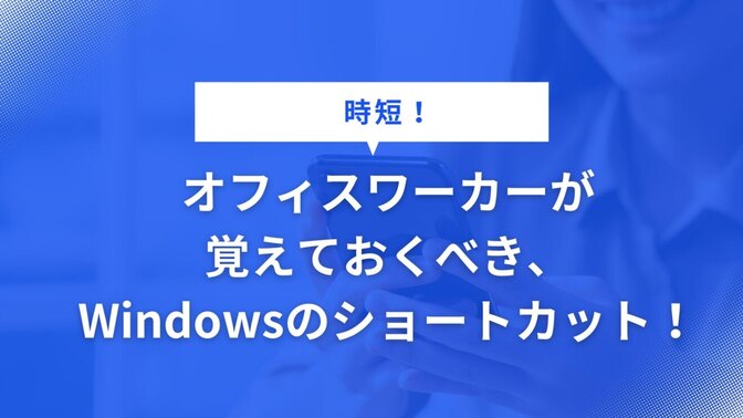 オフィスワーカーが覚えておくべき、Windowsのショートカット！