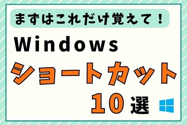 まずはこれだけ覚えて！Windowsショートカット10選！