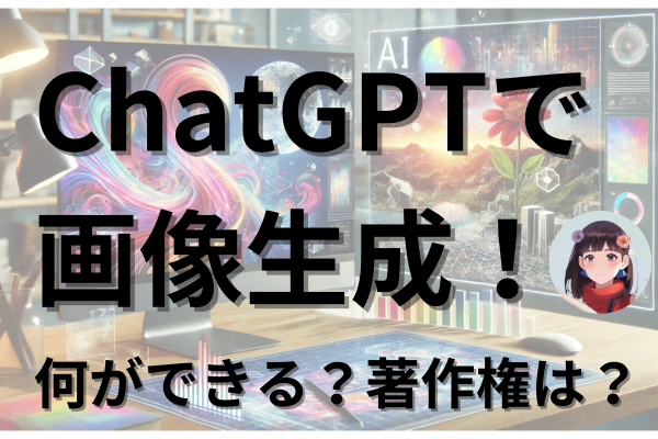 ChatGPTで画像生成！何がつくれる？著作権は？