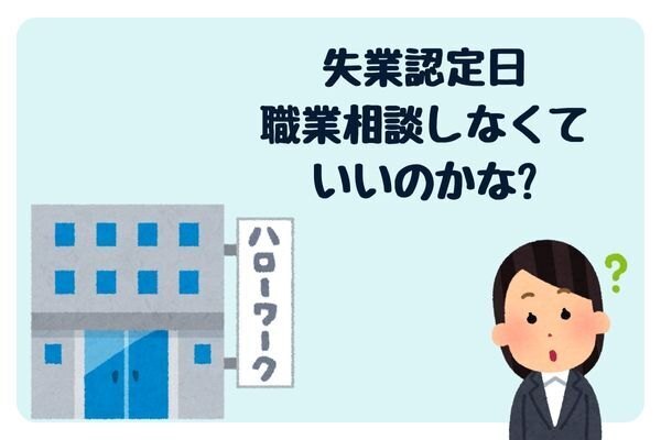 失業認定を受けよう④認定日に職業相談すると求職活動実績に！職業相談は必ずしなくも良い事を知りました。