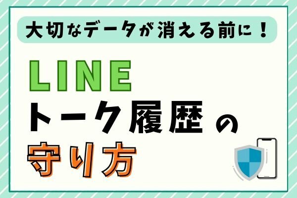 大切なデータが消える前に！LINEトーク履歴の守り方
