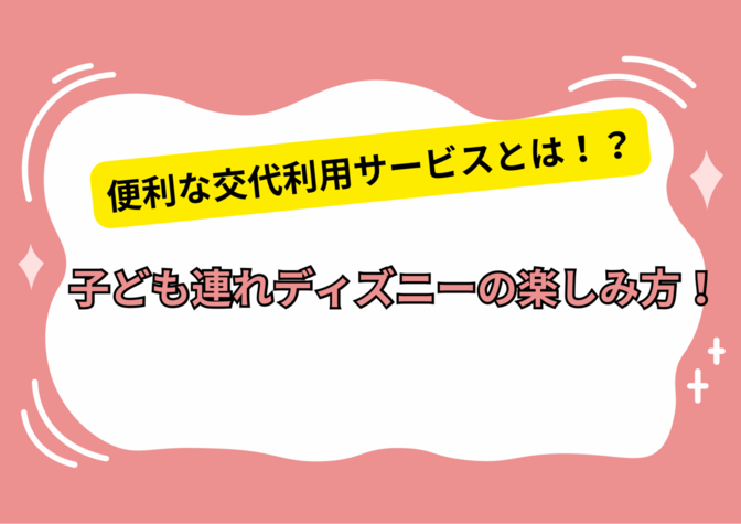 ディズニーの交代利用サービスを知ろう！