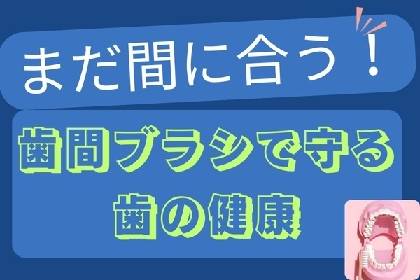 まだ間に合う！　歯間ブラシで変わるあなたの口腔ケア