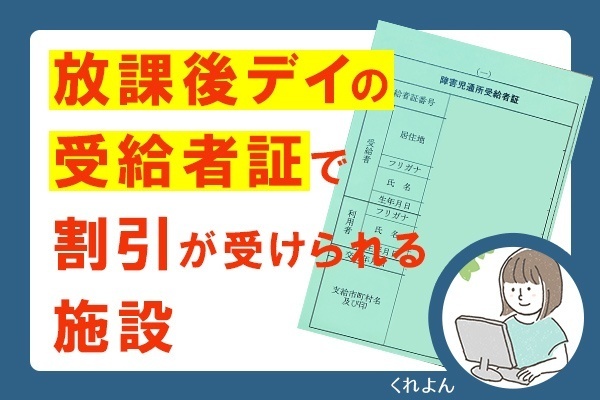 [障害児通所受給者証]（放課後デイの受給者証）で割引を受けられる施設