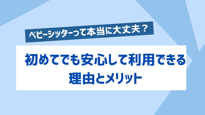 「ベビーシッターって本当に大丈夫？」初めてでも安心して利用できる理由とメリット