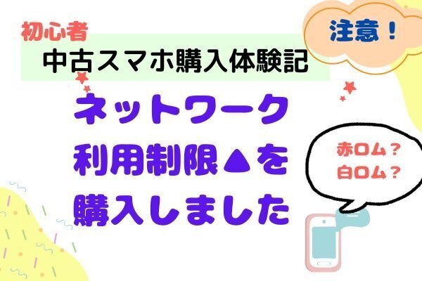 初心者が中古スマホ購入で気をつけること【ネットワーク利用制限▲を購入しました】