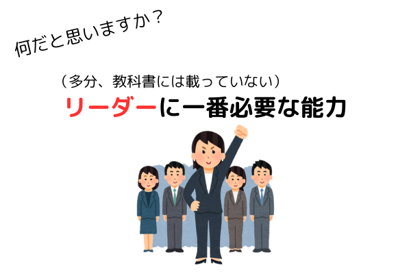 何だと思いますか？（多分、教科書には載っていない）リーダーに一番必要な能力