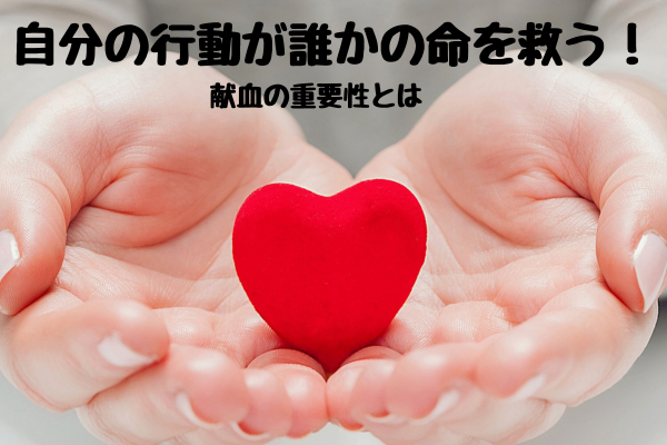 自分の行動が誰かの命を救う！献血の重要性とは