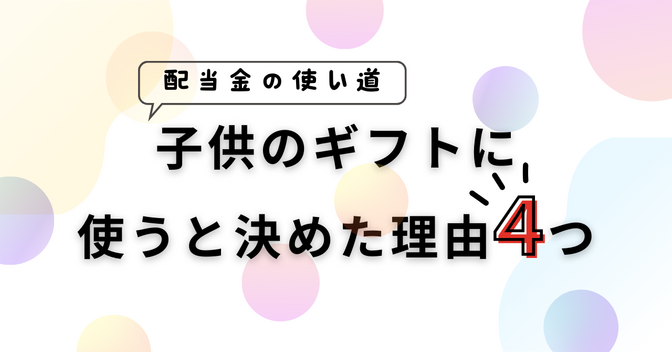 【配当金の使い道】子供のギフトに使うと決めた理由４つ。将来のお金の勉強にも！