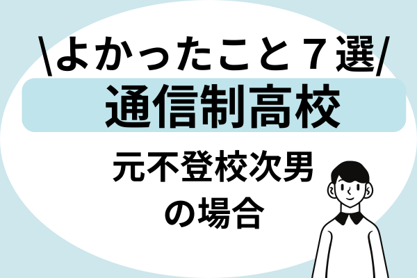 よかったこと７選【通信制高校】元不登校次男の場合