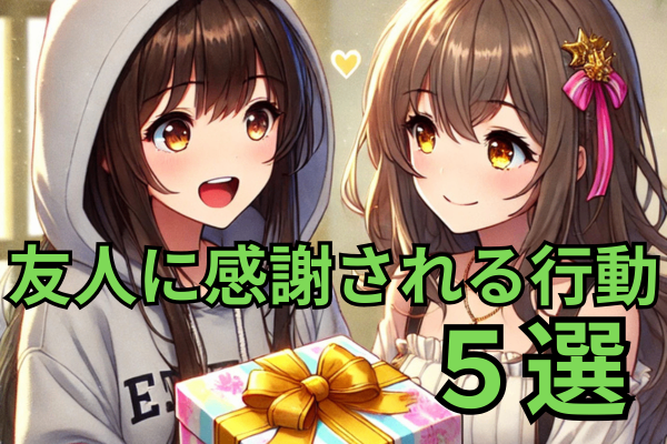 あなたはしてますか？友人に感謝される５つの行動