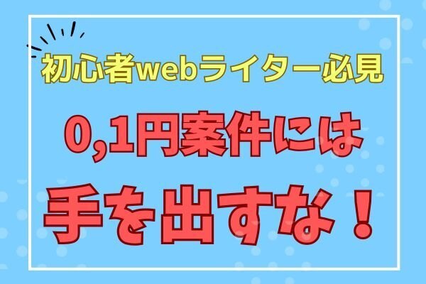 【初心者webライター必見！】　後悔しないよう絶対読んで欲しい！私が0,1案件で失敗した話