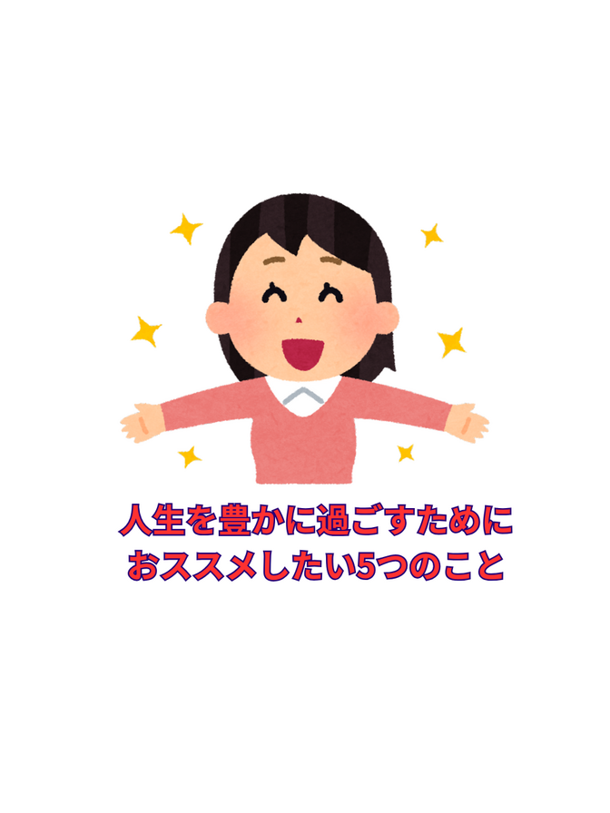 人生を豊かに過ごすために私がおススメしたい5つのこと