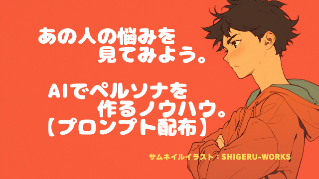 あの人（ペルソナ）の悩みを見てみよう！AIで顧客となる想定読者像（ペルソナ）を作る【プロンプト配布】