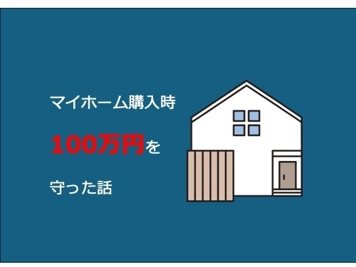 マイホーム購入時、100万円を守った話　＜守る力＞