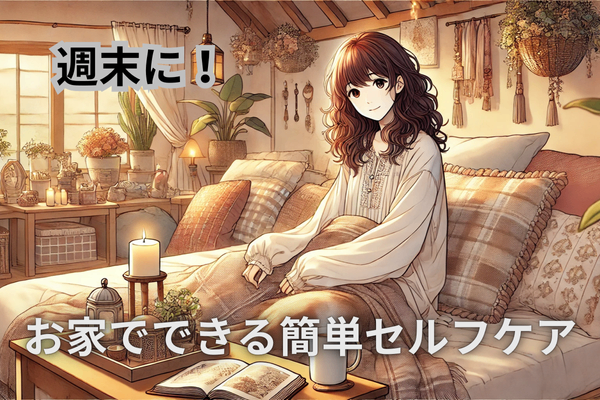 週末に試したい！おうちでできる簡単セルフケア