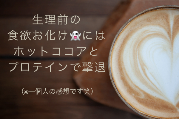 生理前の食欲お化け👻は ホットココアとプロテインで撃退！！ （※一個人の感想です笑）