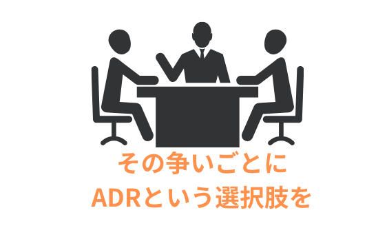 裁判以外の争いごとの解決法、ADR（裁判外紛争解決手続き）について行政書士が解説します。