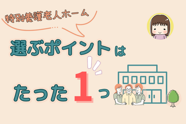 ＼ここに注目／特別養護老人ホームの選び方