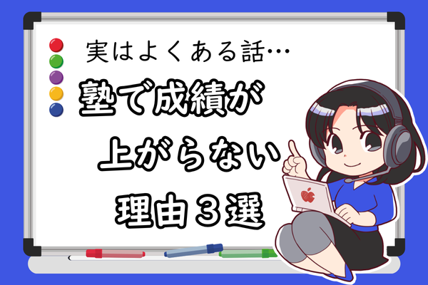 塾に通っても成績が上がらない！？３つの理由と保護者ができるサポート