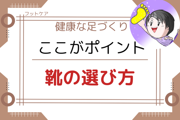 【フットケア】足のトラブルを起こさない　靴の選び方