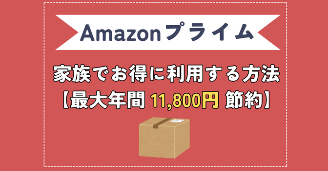 【Amazonプライム特典】家族でお得に利用する方法を解説【最大年間11,800円節約】