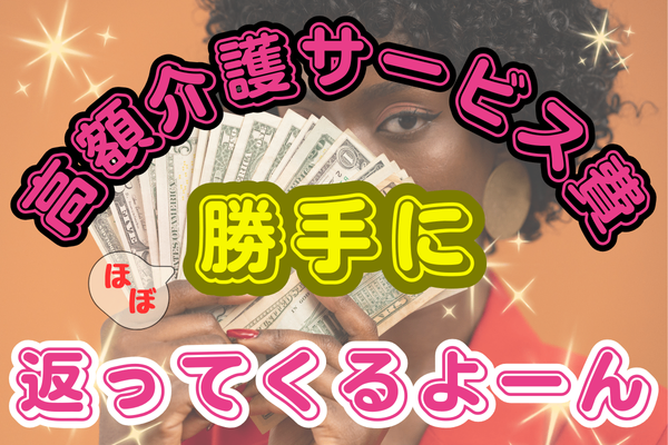 知って得する！高額介護サービス費で安心の介護ライフ
