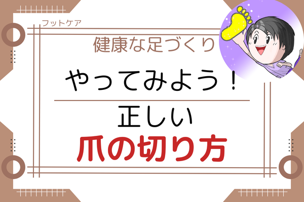 【フットケア】トラブルを防ぐ　おすすめの爪の切り方