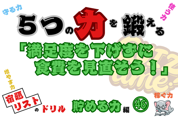 「満足度を下げずに、食費を見直そう！」【５つの力を鍛えるドリル（貯める力編㊻）】