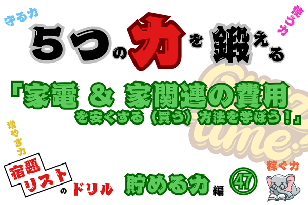 「家電を安く買う＆家関連の費用を安くする方法を学ぼう！」【５つの力を鍛えるドリル（貯める力編㊼）】