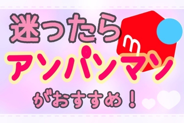 〖 実体験あり 〗迷ったらアンパンマンがおすすめ　〜 大人の味方もしてくれるアンパンマン 〜