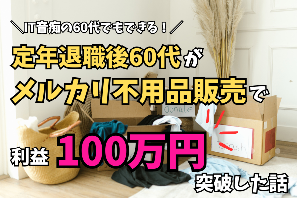 【メルカリ】60代夫婦が不用品販売で利益100万円超えた話