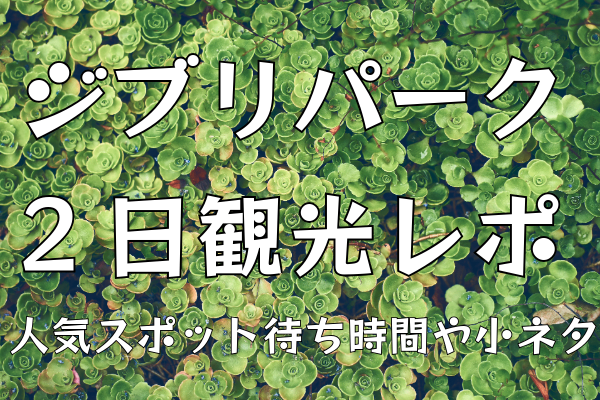 ジブリパーク　観光レポ　人気スポット待ち時間や小ネタ