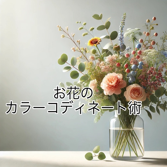 お花のカラーコーディネート術  〜季節感と気分に合わせた色選びで、お花の魅力をもっと楽しもう〜