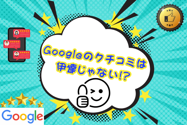 Googleのクチコミは伊達じゃない!?