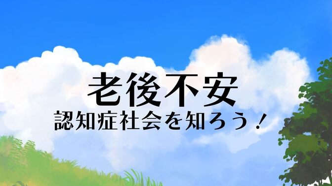 老後の不安　認知症社会を知ろう！