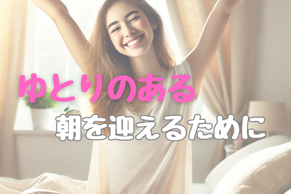 夜のちょこっと準備と「ルーティーン」でゆとりのある朝を迎えよう！