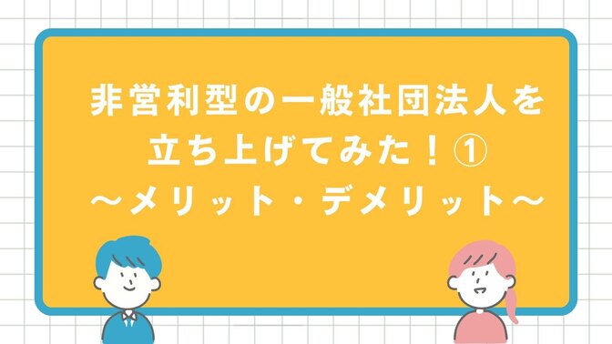 非営利型の一般社団法人を立ち上げてみた！①～メリット・デメリット～