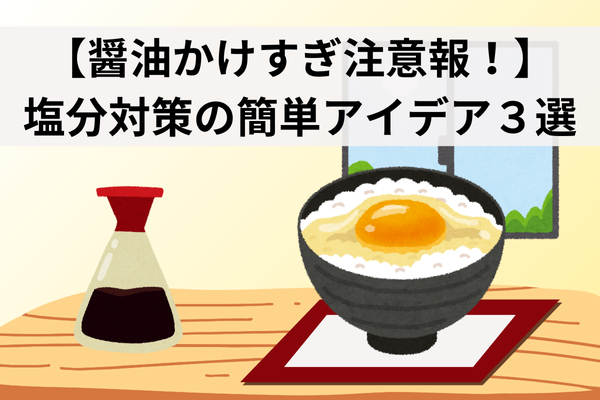 【醤油かけすぎ注意報！】塩分対策の簡単アイデア３選