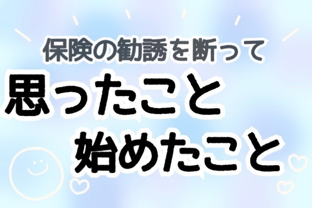 保険の勧誘を断って思ったこと、始めたこと