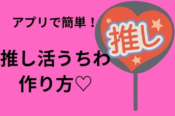 推し活うちわ！アプリで簡単！