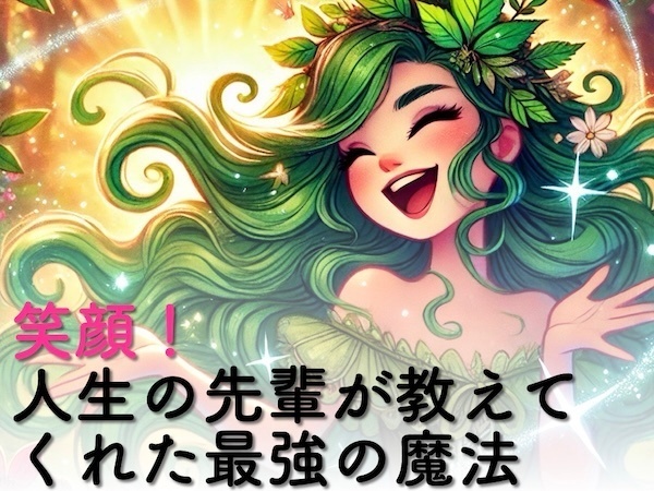 笑顔！人生の先輩に教えてもらった最強の魔法