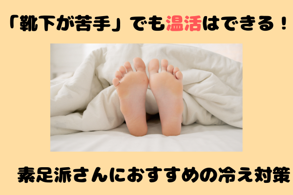 靴下が苦手でも温活はできる！素足派さんにおすすめの冷え対策