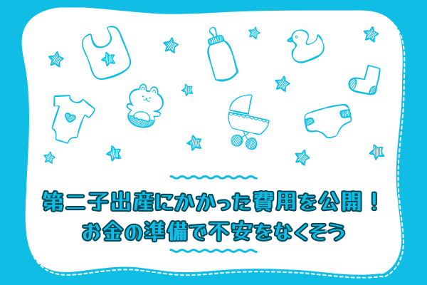 「第二子出産にかかった費用を公開！お金の準備で不安をなくそう」