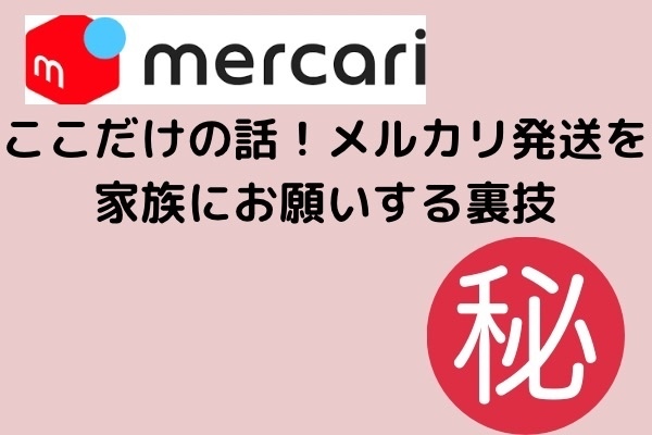 ここだけの話！メルカリ発送を家族にお願いする裏技：発行用バーコードで超簡単に代行可能