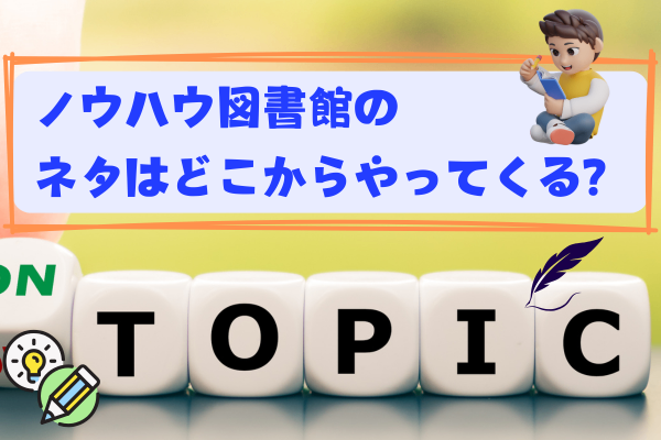 ノウハウ図書館のネタはどこからやってくる？