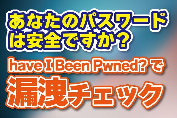 あなたのパスワードは安全？漏洩チェックをしよう！