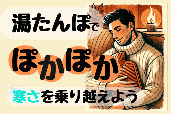 寒い冬を快適に！初心者でも安心な湯たんぽ活用術