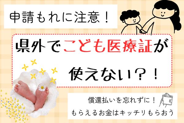 【申請もれに注意】県外でこども医療証が使えない？！償還払い忘れずに！もらえるお金はキッチリもらおう